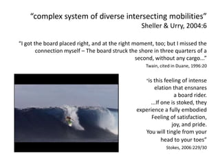 “complex system of diverse intersecting mobilities” Sheller & Urry, 2004:6<br />“I got the board placed right, and at the ...
