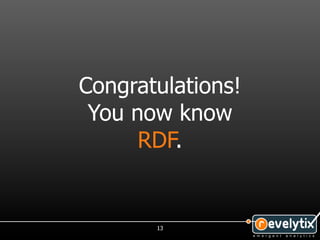 Congratulations!
 You now know
      RDF.


       13
 