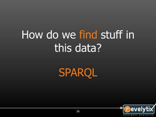 How do we find stuff in
     this data?

       SPARQL


           26
 
