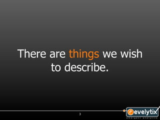 There are things we wish
      to describe.


           3
 
