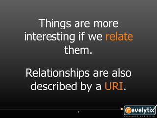 Things are more
interesting if we relate
         them.

Relationships are also
 described by a URI.

           7
 