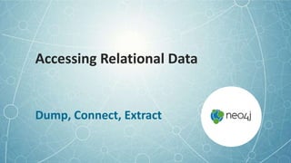 Accessing Relational Data
Dump, Connect, Extract
 