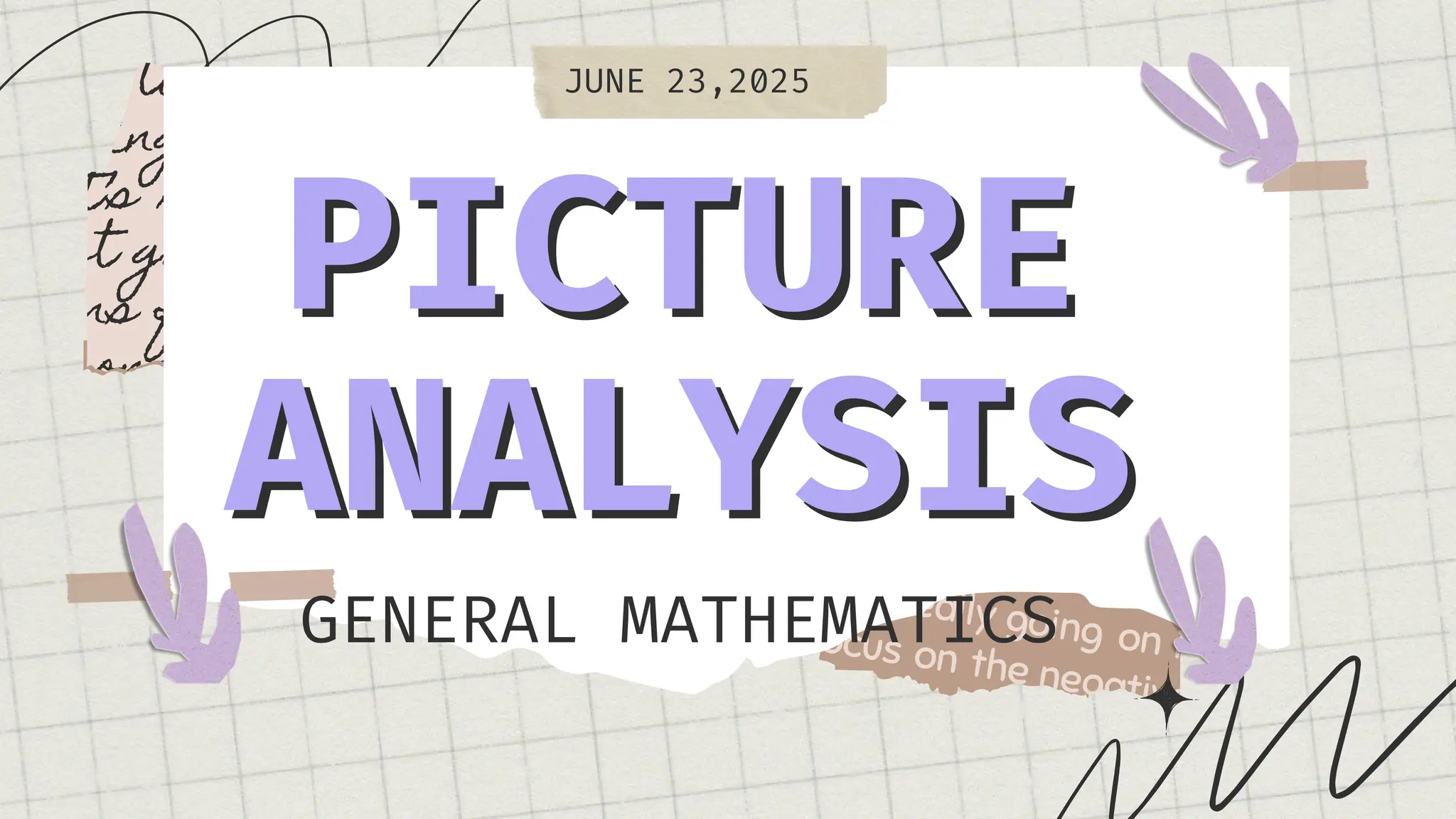 PICTURE
PICTURE
ANALYSIS
ANALYSIS
GENERAL MATHEMATICS
JUNE 23,2025
 