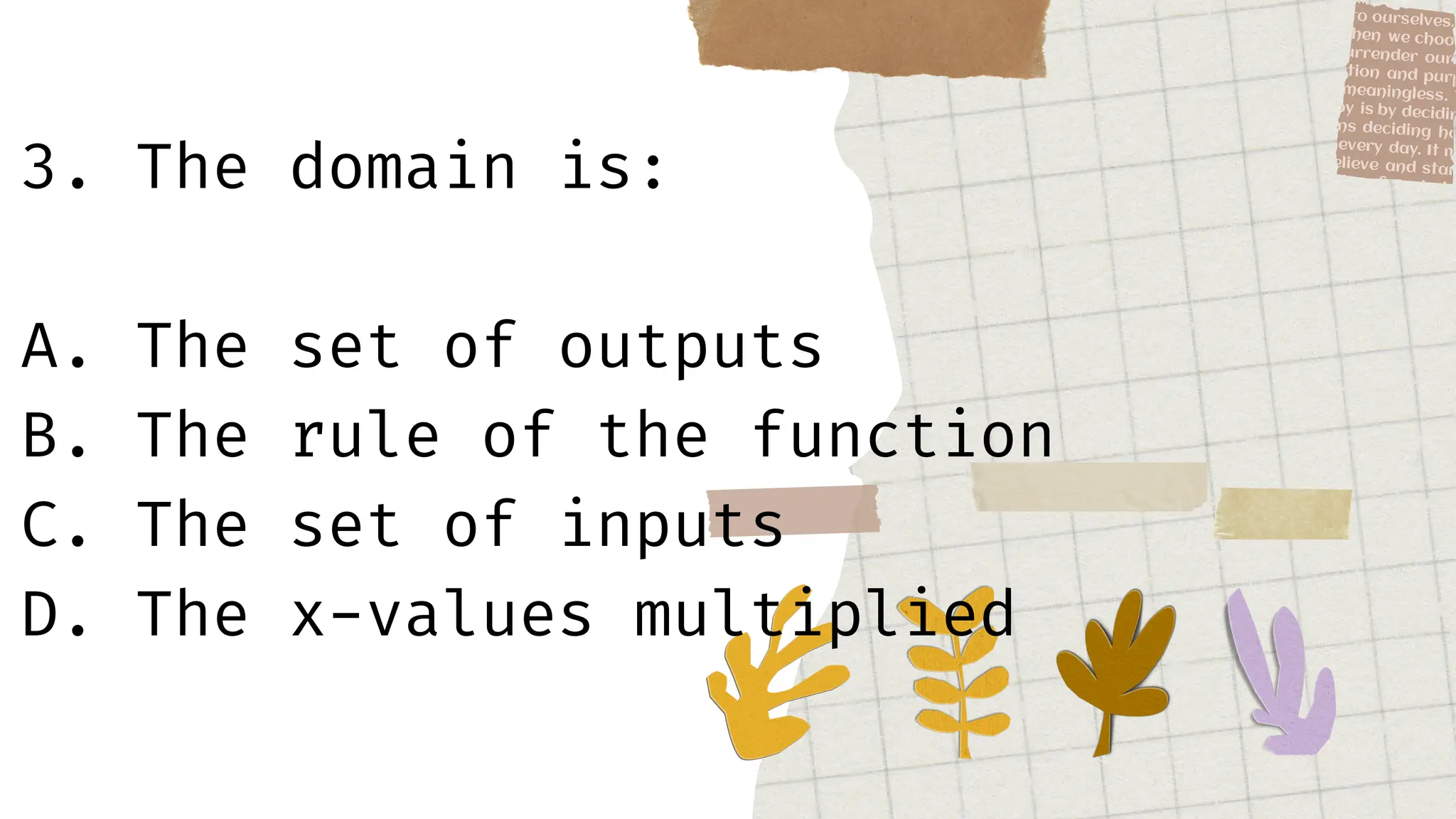 3. The domain is:
A. The set of outputs
B. The rule of the function
C. The set of inputs
D. The x-values multiplied
 