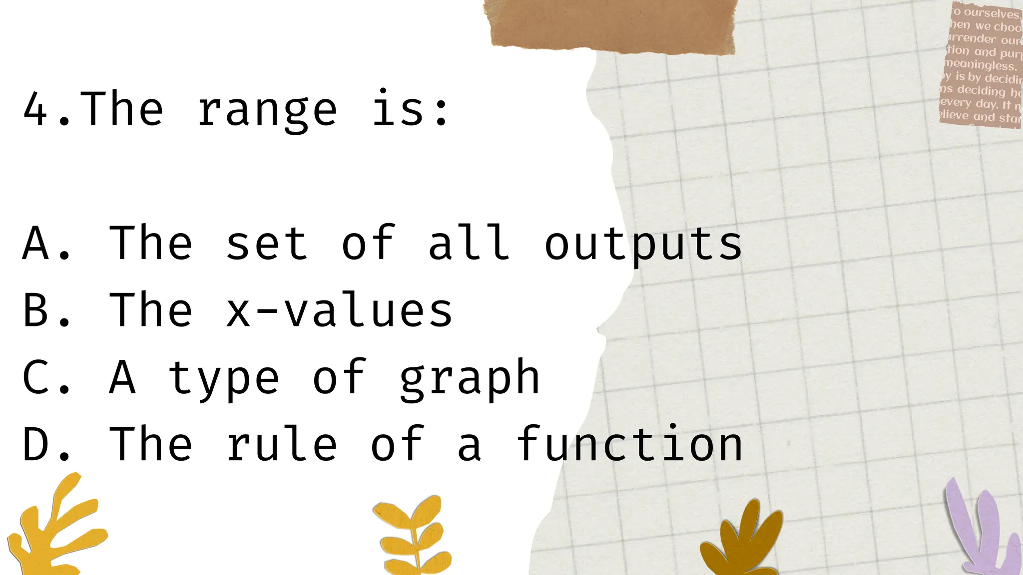 4.The range is:
A. The set of all outputs
B. The x-values
C. A type of graph
D. The rule of a function
 