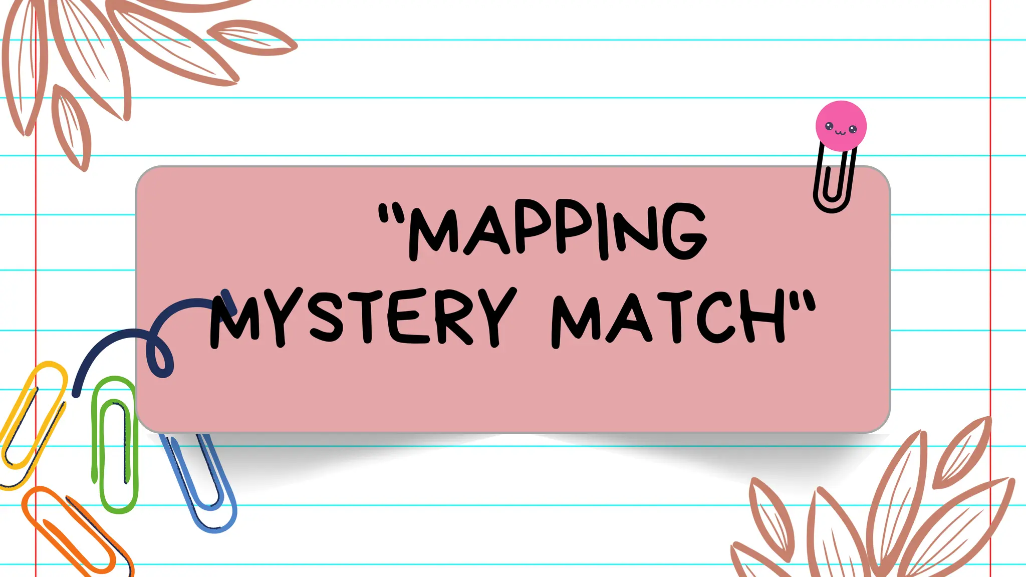 "MAPPING
MYSTERY MATCH"
 