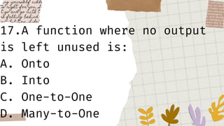17.A function where no output
is left unused is:
A. Onto
B. Into
C. One-to-One
D. Many-to-One
 