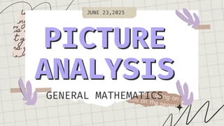 PICTURE
PICTURE
ANALYSIS
ANALYSIS
GENERAL MATHEMATICS
JUNE 23,2025
 