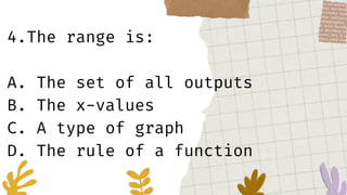 4.The range is:
A. The set of all outputs
B. The x-values
C. A type of graph
D. The rule of a function
 