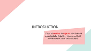 INTRODUCTION
Effects of exercise on high fat
‑ diet–induced
non alcoholic fatty liver
‑ disease and lipid
metabolism in ApoE knockout mice
 