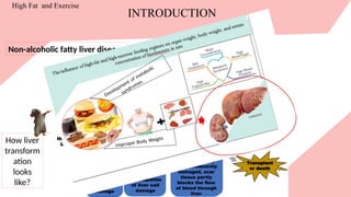 Non-alcoholic fatty liver disease
High Fat and Exercise
INTRODUCTION
How liver
transform
ation
looks
like?
 