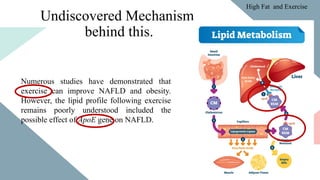 Undiscovered Mechanism
behind this.
Numerous studies have demonstrated that
exercise can improve NAFLD and obesity.
However, the lipid profile following exercise
remains poorly understood included the
possible effect of ApoE gene on NAFLD.
High Fat and Exercise
 