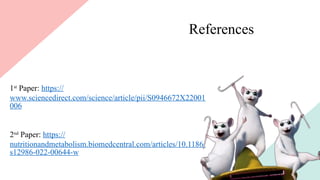 References
1st
Paper: https://
www.sciencedirect.com/science/article/pii/S0946672X22001
006
2nd
Paper: https://
nutritionandmetabolism.biomedcentral.com/articles/10.1186/
s12986-022-00644-w
 