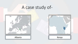 A case study of-
Albania Kenya
 