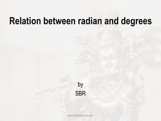 Relation between radian and degrees
by
SBR
www.harekrishnahub.com
 