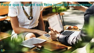 Parce que le client sait faire jouer la concurrence
 