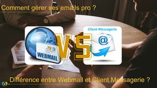 Comment gérer ses emails pro ?
Différence entre Webmail et Client Messagerie ?
Client Messagerie
 