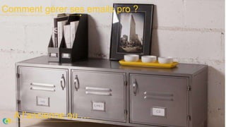 Comment gérer ses emails pro ?
A l’ancienne ou …
 