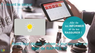 1 - Avant le séjour
Avant leur départ, penser à leur envoyer un
Mail de RAPPEL !!!
Afin de
les INFORMER
et de les
RASSURER !
 