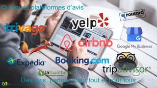 Quelques plateformes d’avis
Des avis, partout, pour tout et pour tous
 