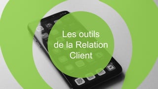 Les outils
de la Relation
Client
 