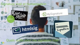 Signature mail et humanisation
Quels outils pour ma signature mail ?
PAYANT
 