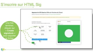 S’inscrire sur HTML Sig
Une fois
terminer,
cliquez sur
« Create
signature »
pour exporter
le fichier
 