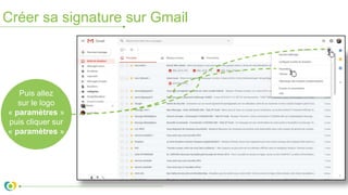 Créer sa signature sur Gmail
Puis allez
sur le logo
« paramètres »
puis cliquer sur
« paramètres »
 