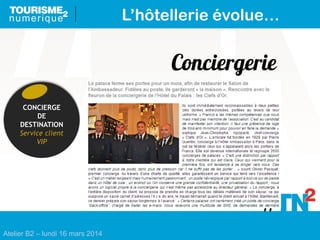 Atelier B2 – lundi 16 mars 2014
Conciergerie
L’hôtellerie évolue…
CONCIERGE
DE
DESTINATION
Service client
VIP
 