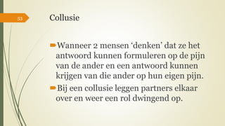 Collusie
Wanneer 2 mensen ‘denken’ dat ze het
antwoord kunnen formuleren op de pijn
van de ander en een antwoord kunnen
k...