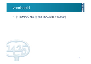 voorbeeld

•  { t | EMPLOYEE(t) and t.SALARY > 50000 }




                                              3
 