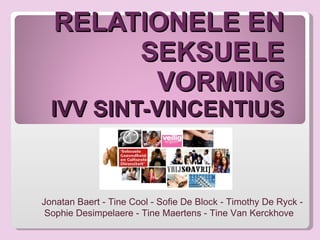 RELATIONELE EN SEKSUELE VORMING IVV SINT-VINCENTIUS Jonatan Baert - Tine Cool - Sofie De Block - Timothy De Ryck -  Sophie Desimpelaere - Tine Maertens - Tine Van Kerckhove 