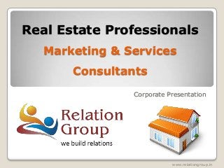 Real Estate Professionals
   Marketing & Services
       Consultants
                Corporate Presentation




                           www.relationgroup.in
 