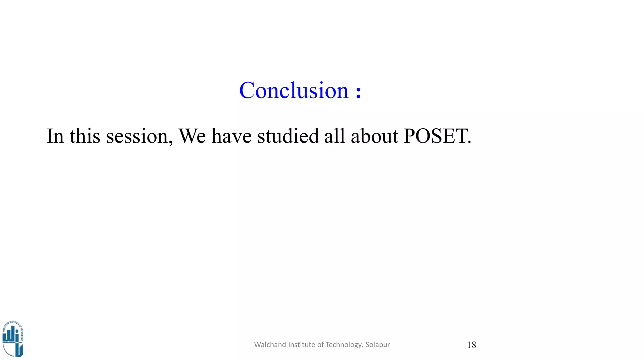 Conclusion :
In this session, We have studied all about POSET.
Walchand Institute of Technology, Solapur 18
 