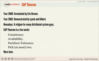 CAP Theorem

Year 2000: Formulated by Eric Brewer.
Year 2002: Demonstrated by Lynch and Gilbert.
Nowadays: A religion for ...