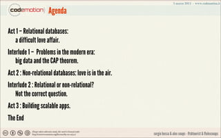 Agenda

Act 1 – Relational databases:
   a difficult love affair.
Interlude 1 – Problems in the modern era:
    big data a...