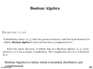 Boolean Algebra
Boolean Algebra is a lattice which is bounded, distributive and
complementedShiwani Gupta 94
 