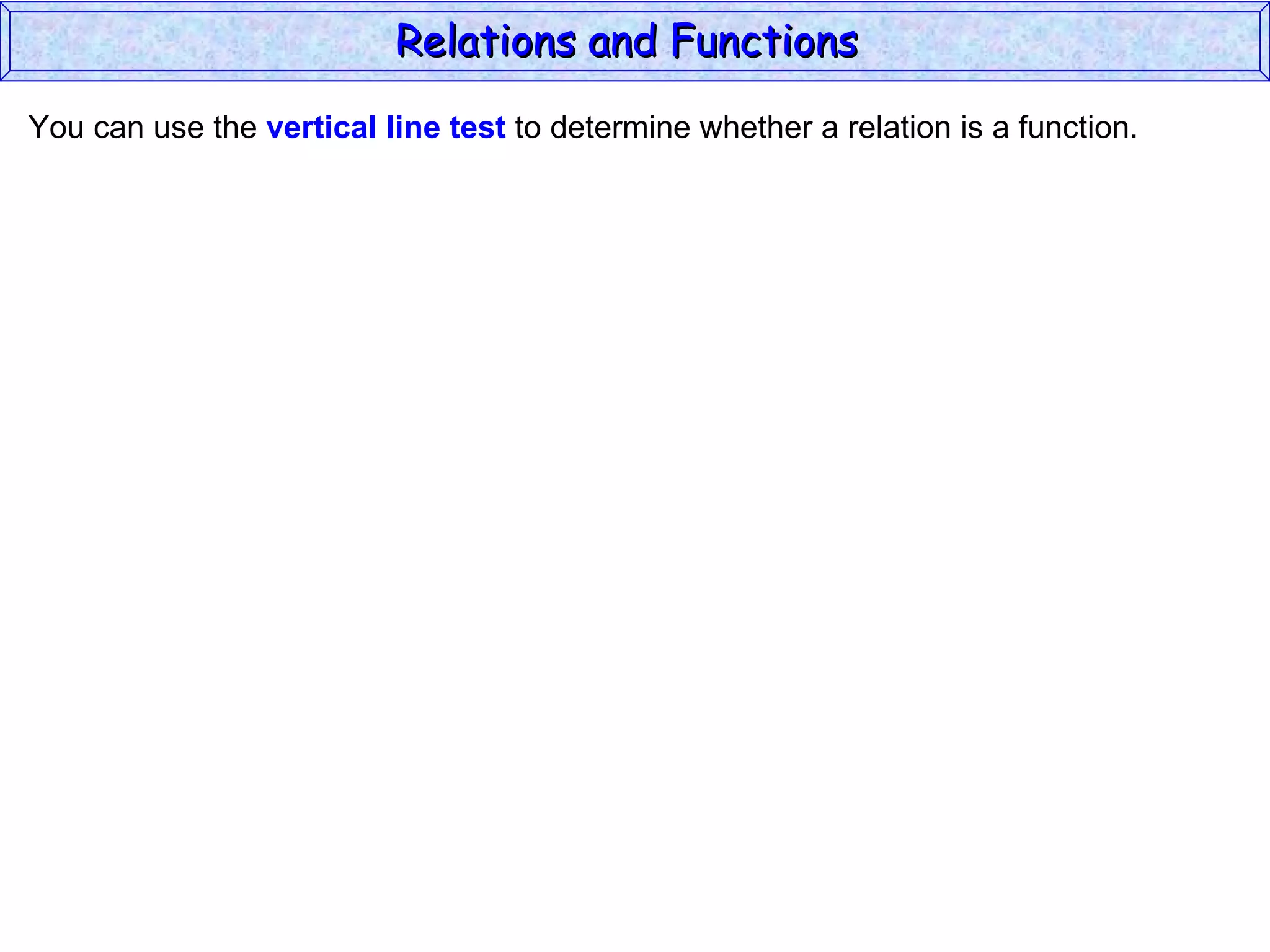 Relations and Functions
You can use the vertical line test to determine whether a relation is a function.
 