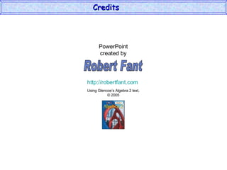 Credits




      PowerPoint
      created by




http://robertfant.com
Using Glencoe’s Algebra 2 text,
           © 2005
 