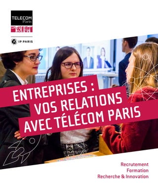 1
Recrutement
Formation
Recherche & Innovation
ENTREPRISES :
VOS RELATIONS
AVEC TÉLÉCOM PARIS
 