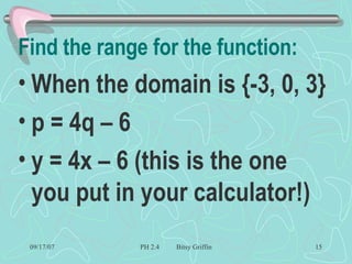 Find the range for the function: When the domain is {-3, 0, 3} p = 4q – 6 y = 4x – 6 (this is the one you put in your calculator!) 