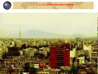 2 / 3 / 2 L’urbanisation dans le monde. 