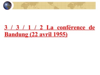 3 / 3 / 1 / 2 La conférence de Bandung (22 avril 1955) 