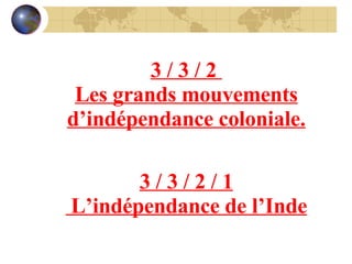 3 / 3 / 2  Les grands mouvements d’indépendance coloniale. 3 / 3 / 2 / 1 L’indépendance de l’Inde 