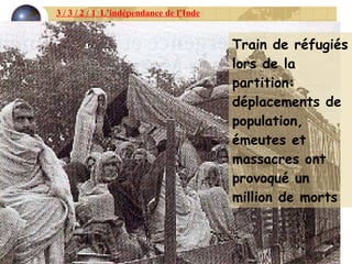 Train de réfugiés lors de la partition: déplacements de population, émeutes et massacres ont provoqué un million de morts 3 / 3 / 2 / 1  L’indépendance de l’Inde 