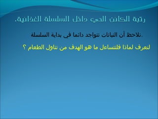 ‫السلسلة‬ ‫بداية‬ ‫في‬ ‫دائما‬ ‫تتواجد‬ ‫النباتات‬ ‫أن‬ ‫.نلحظ‬
‫؟‬ ‫الطعام‬ ‫تناول‬ ‫من‬ ‫الهدف‬ ‫هو‬ ‫ما‬ ‫فلنتساءل‬ ‫لماذا‬ ‫لنعرف‬
 