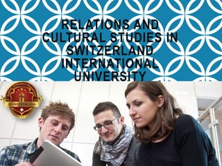 RELATIONS AND
CULTURAL STUDIES IN
SWITZERLAND
INTERNATIONAL
UNIVERSITY
 
