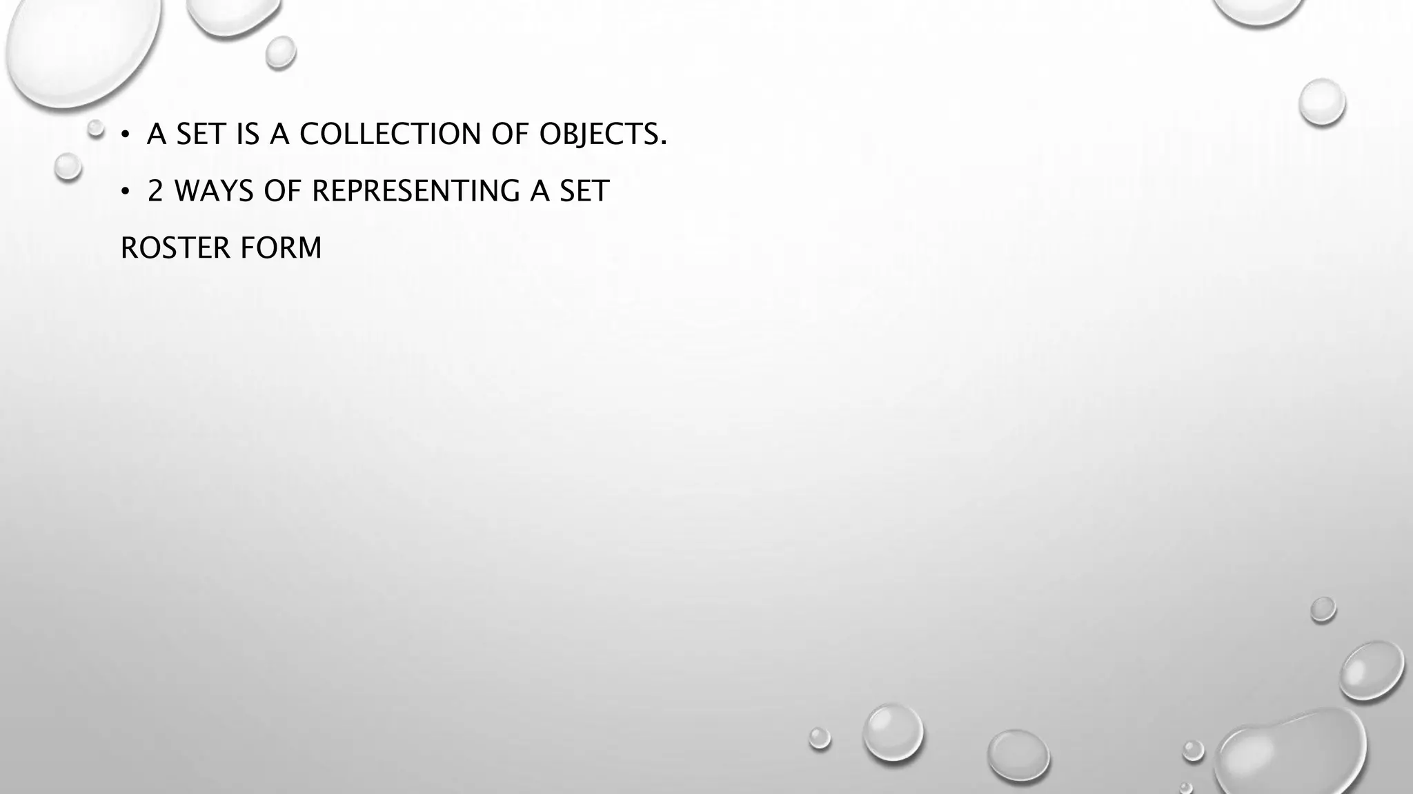 • A SET IS A COLLECTION OF OBJECTS.
• 2 WAYS OF REPRESENTING A SET
ROSTER FORM
 