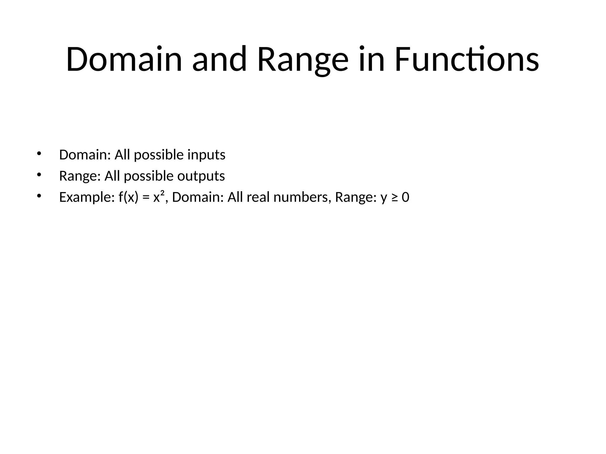 Domain and Range in Functions
• Domain: All possible inputs
• Range: All possible outputs
• Example: f(x) = x², Domain: All real numbers, Range: y ≥ 0
 