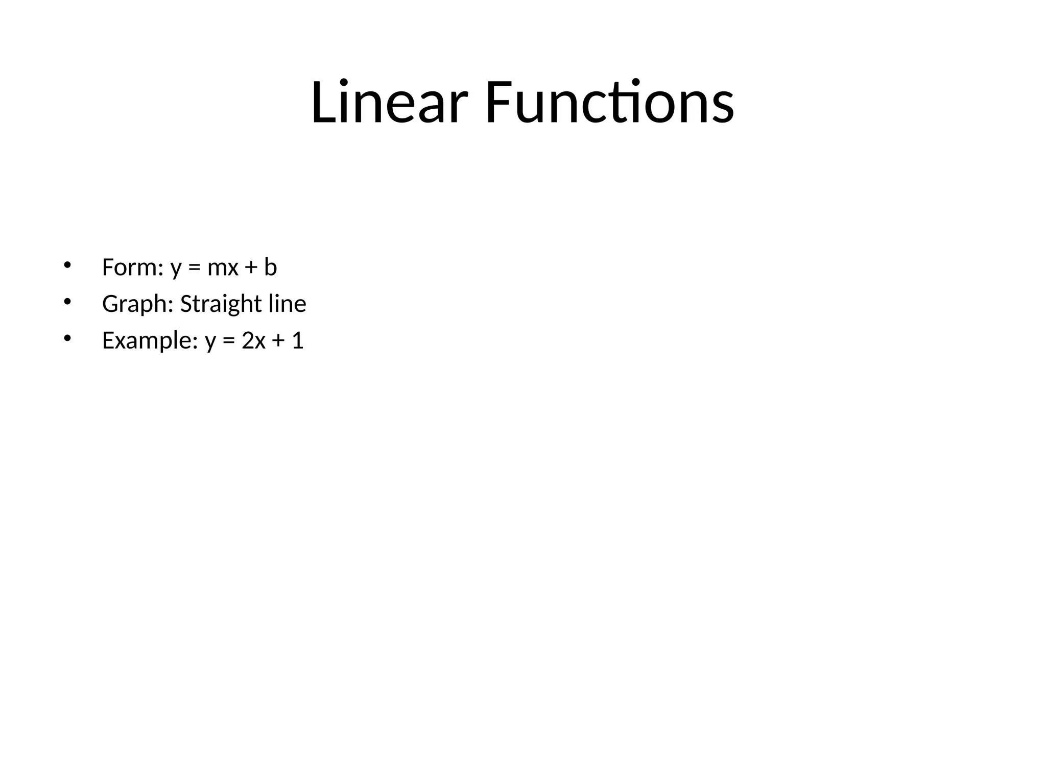 Linear Functions
• Form: y = mx + b
• Graph: Straight line
• Example: y = 2x + 1
 